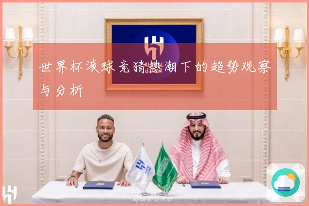 世界杯滚球竞猜热潮下的趋势观察与分析